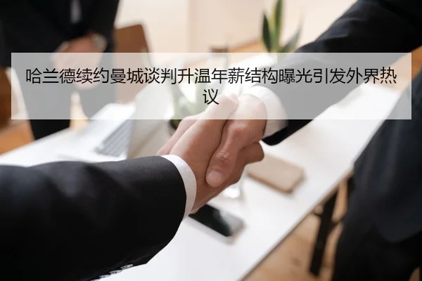 哈兰德续约曼城谈判升温年薪结构曝光引发外界热议