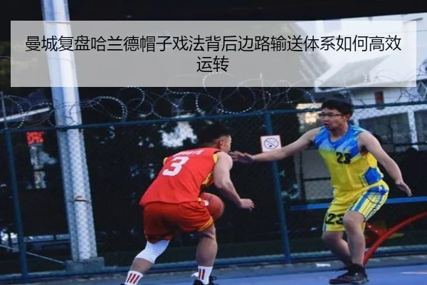 曼城复盘哈兰德帽子戏法背后边路输送体系如何高效运转