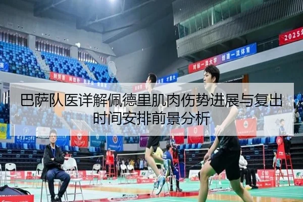 巴萨队医详解佩德里肌肉伤势进展与复出时间安排前景分析