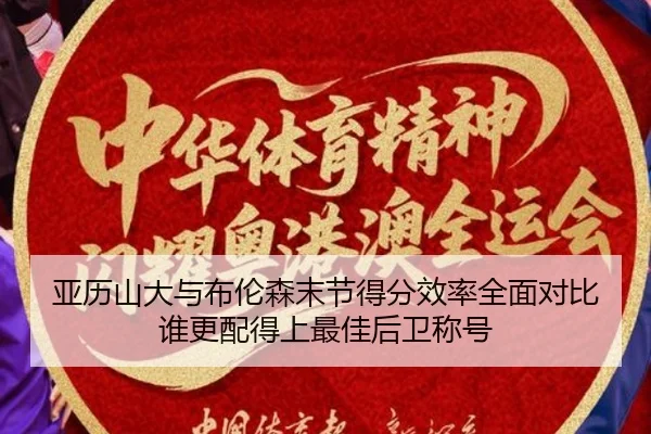 亚历山大与布伦森末节得分效率全面对比谁更配得上最佳后卫称号